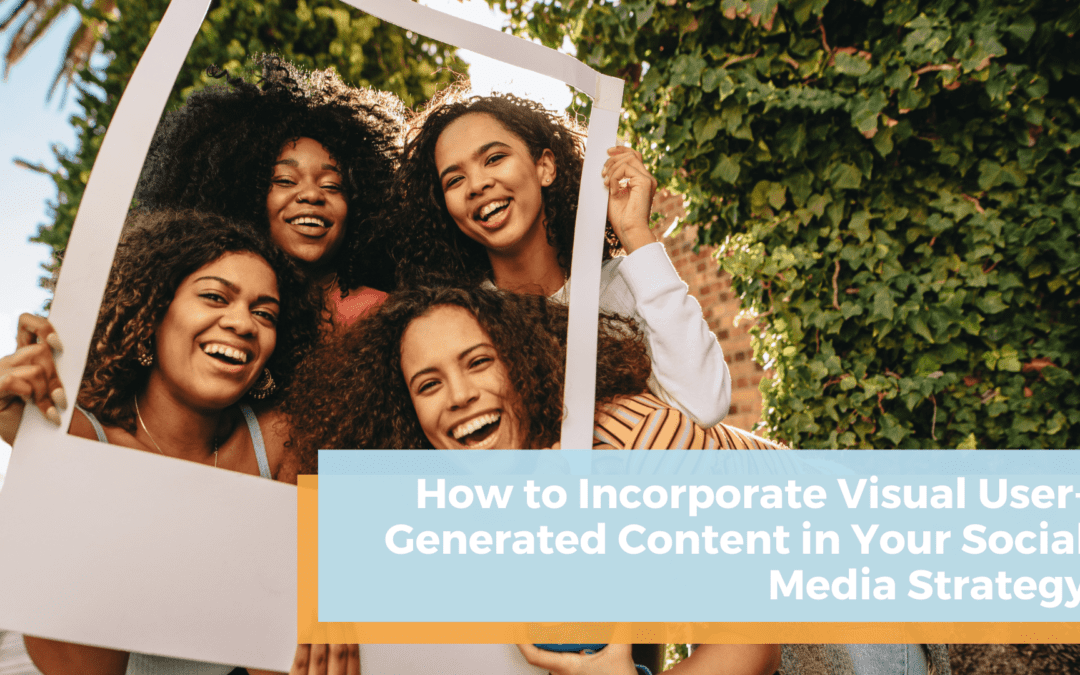 How to Incorporate Visual User-Generated Content in Your Social Media Strategy