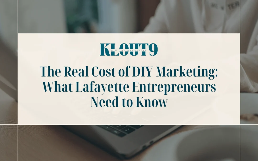 The Real Cost of DIY Marketing: What Lafayette Entrepreneurs Should Know